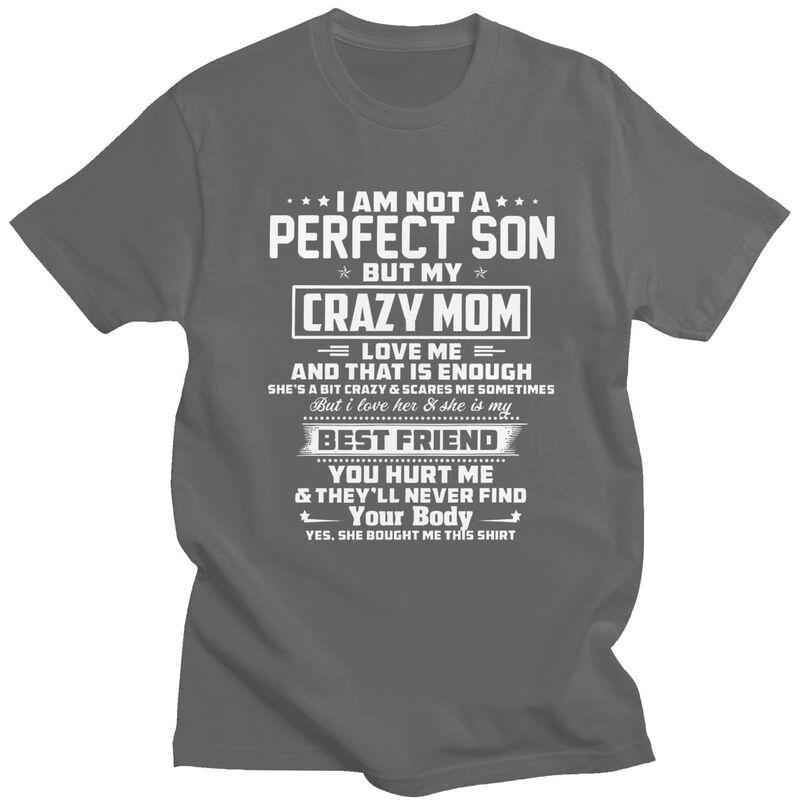 Men IM Not A Perfect Son But My Crazy Mom Loves Me T Shirts Summer Short Sleeve Pure Cotton Colthing Graphic Tees Shirt