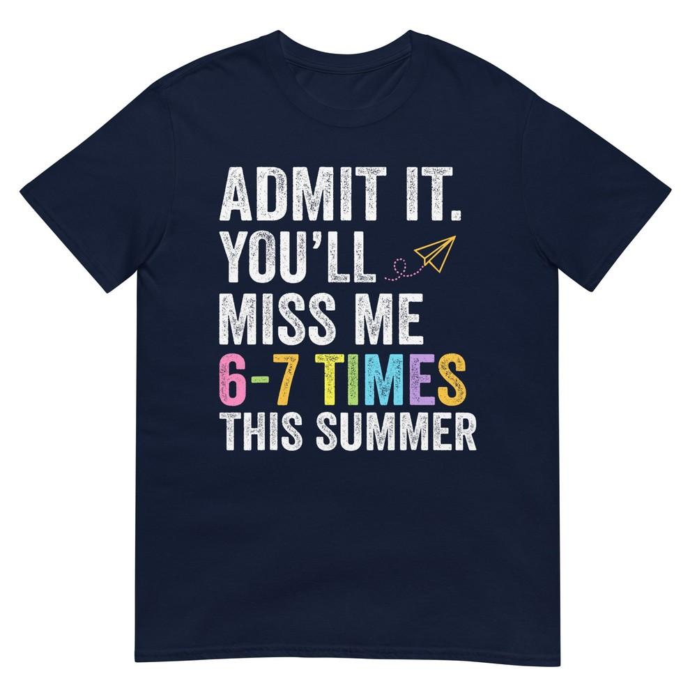 End Of School Teacher Admit It Youll Miss Me 67 Last Day TShirt S