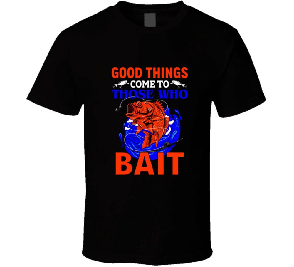 

Good Things Come To Those Who Bait Funny Fishing Gift T Shirt L