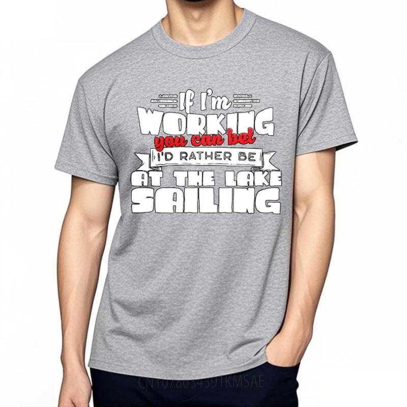 Breathable For Her O Neck Tshirt Big Size If Im Working You Can Bet Id Rather Be At The Lake Sailing Fashionable For Him Top