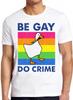 Be Gay Do Crime Goose Pride LGBT Weird Humorous Funny Gift Tee T Shirt 2769