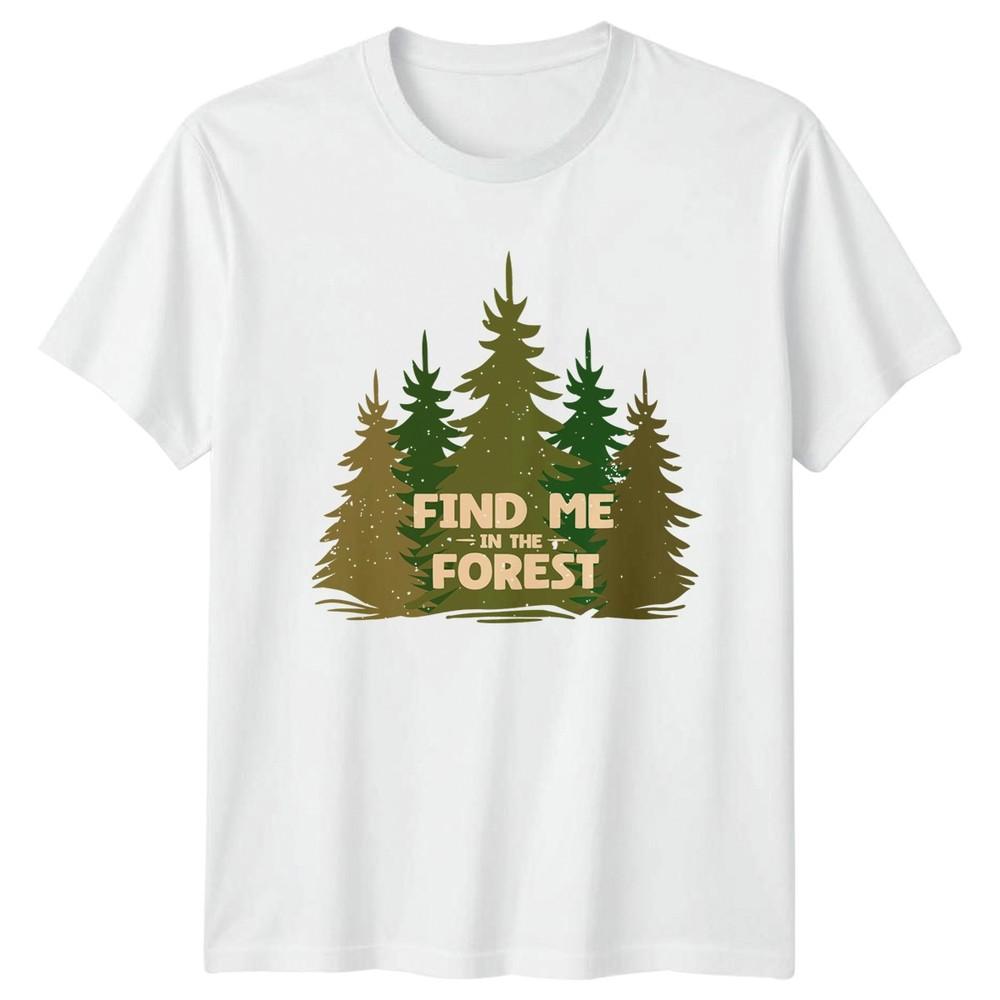 Find Me In The Forest TShirt Forest Outdoors Birthday Gift For Him And Her S