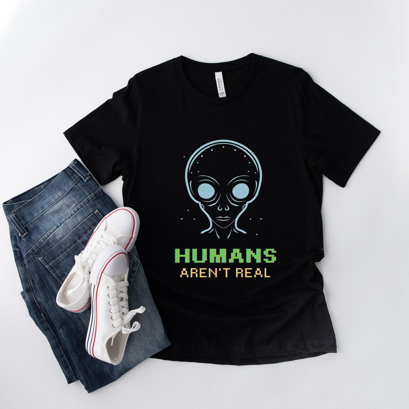 Funny Alien T-Shirt: Humans Aren t Real Extraterrestrial Gift S