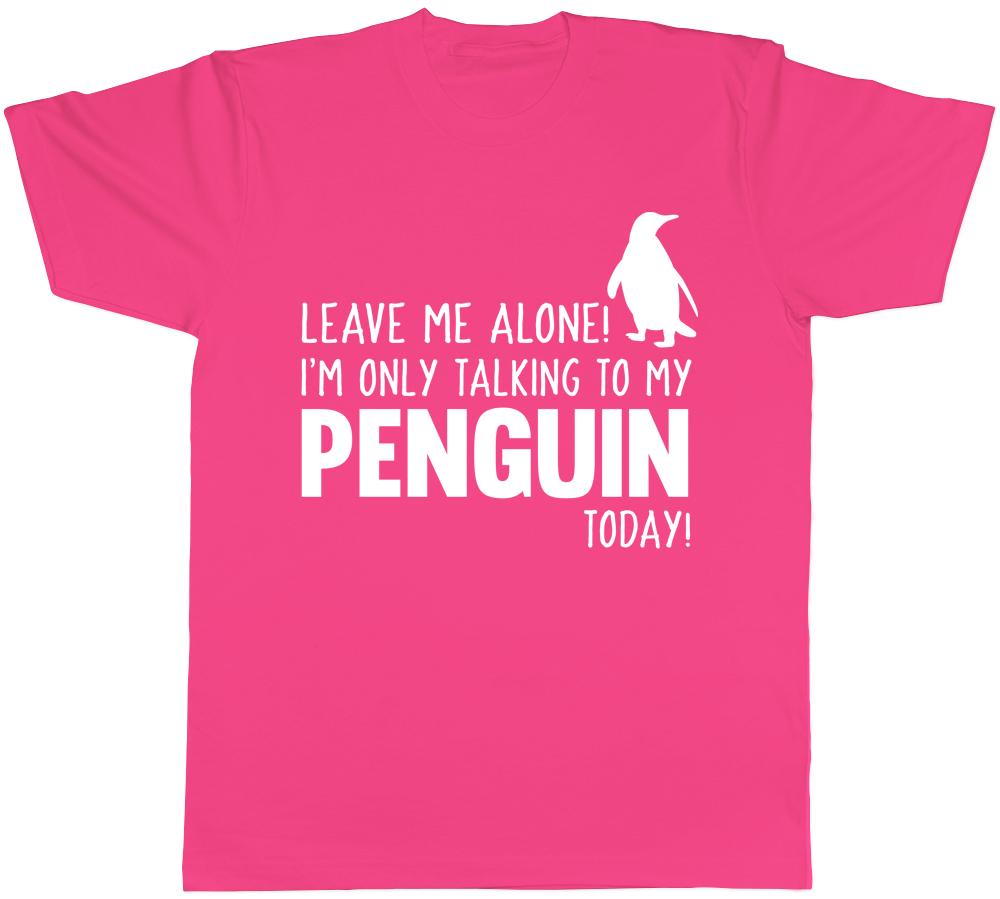 Leave Me Alone Im Only Talking To My Penguin Today Unisexs Unisexs Ladies TShirt