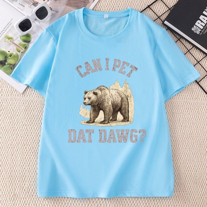 Can I Pet Dat Dawg Bear TShirt Unisex Unisex Bear Lover Tshirt Trashy Bear T Shirt Casaul Cotton Short Sleeve Round Neck Tees