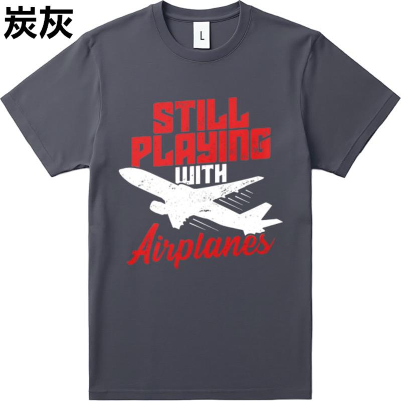 Adult Teenagers Teeshirt Round Neck Tshirt Big Size Still Playing With Airplanes Everyday For Unisex Top Tees Relaxed Fit Tshirt