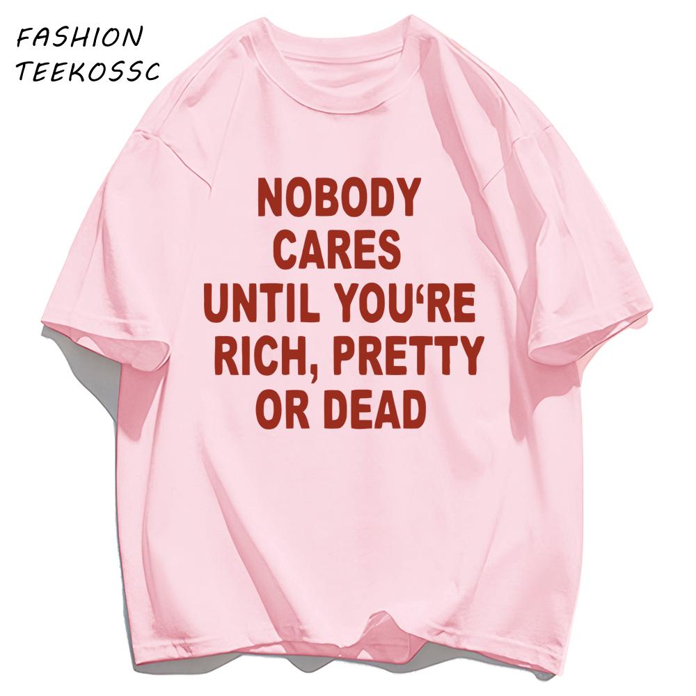 Nobody Cares Until YouAre Rich Pretty Or Dead TShirt Men Summer Trendy T Shirts Oversized Clothes Cotton AllMatch Sportswear