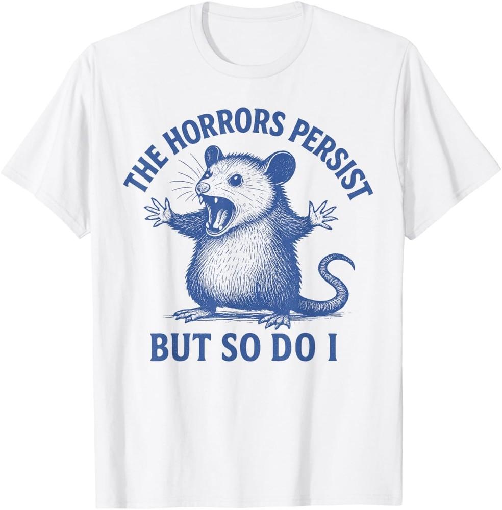 The Horrors Persist But So Do I Funny Opossum T-Shirt Unisex T-Shirt XXL