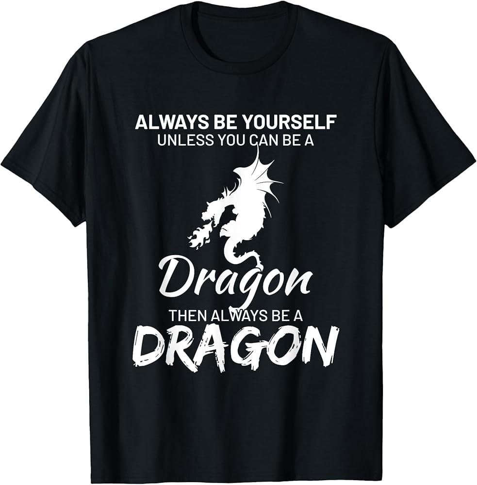 Always be yourself except you can be Dragon Funny TShirt Unisex T-Shirt