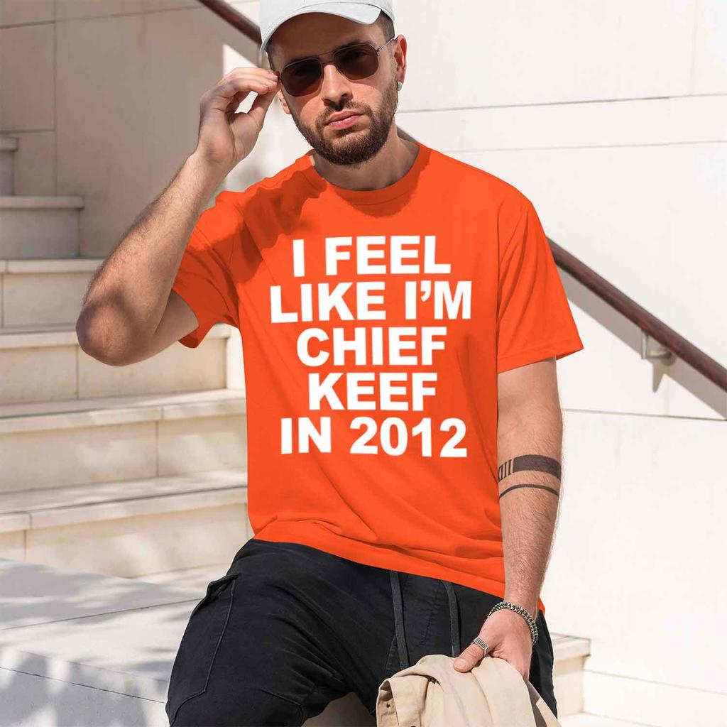 Casual Streetwear Style Unisexs Tshirt I Feel Like Im Chief Keef In 2012 Graph Print Summer And Spring Wear Gift For Fans And Hi