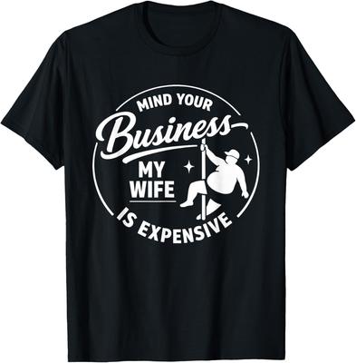 Mind Your Business My Wife Is Expensive Funny Father's Day T-Shirt