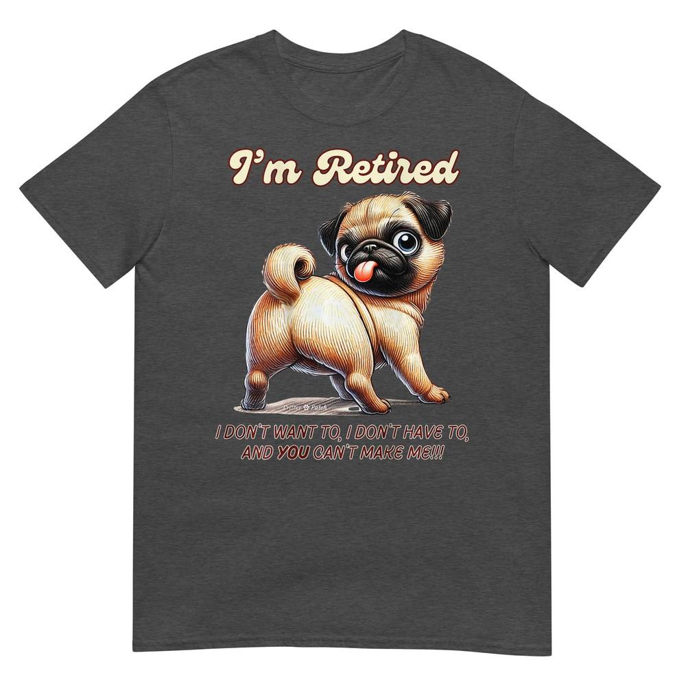 Im Retired Pug Dont Want To Dont Have To Cant Make Me Tshirt