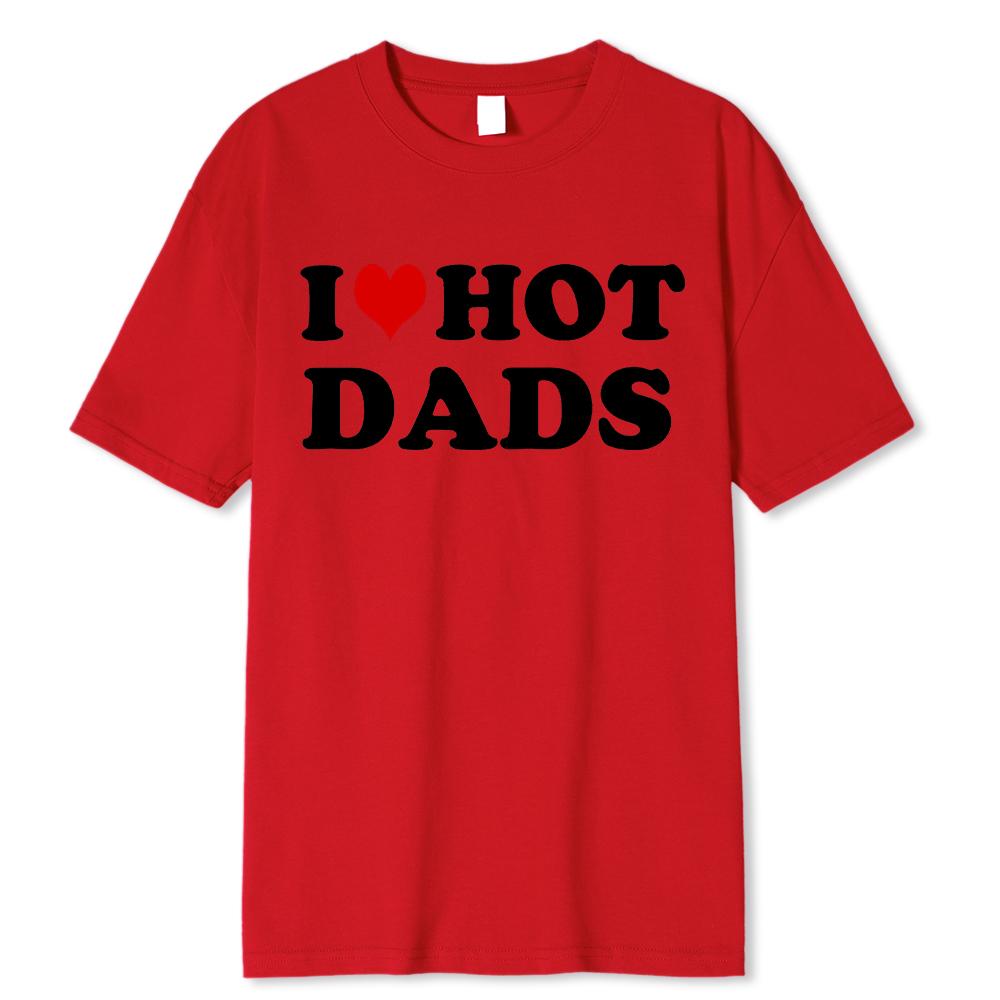 Funny I Love Hot Dads Red Heart T Shirts Graphic Streetwear Short Sleeve O-Neck Harajuku T-shirt Men/Women Clothing