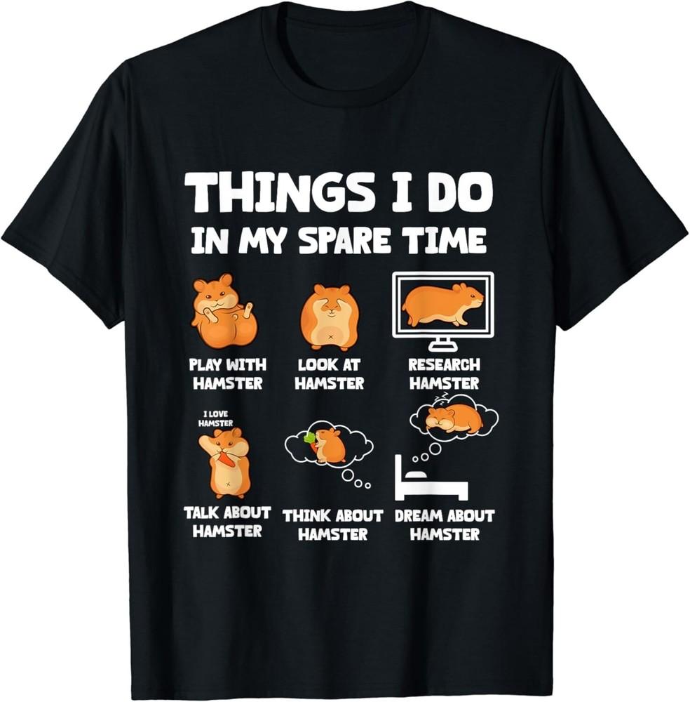 

Things I Do In My Spare Time Hamster Hammy Pet Lovers Gift Unisex T-Shirt 3XL