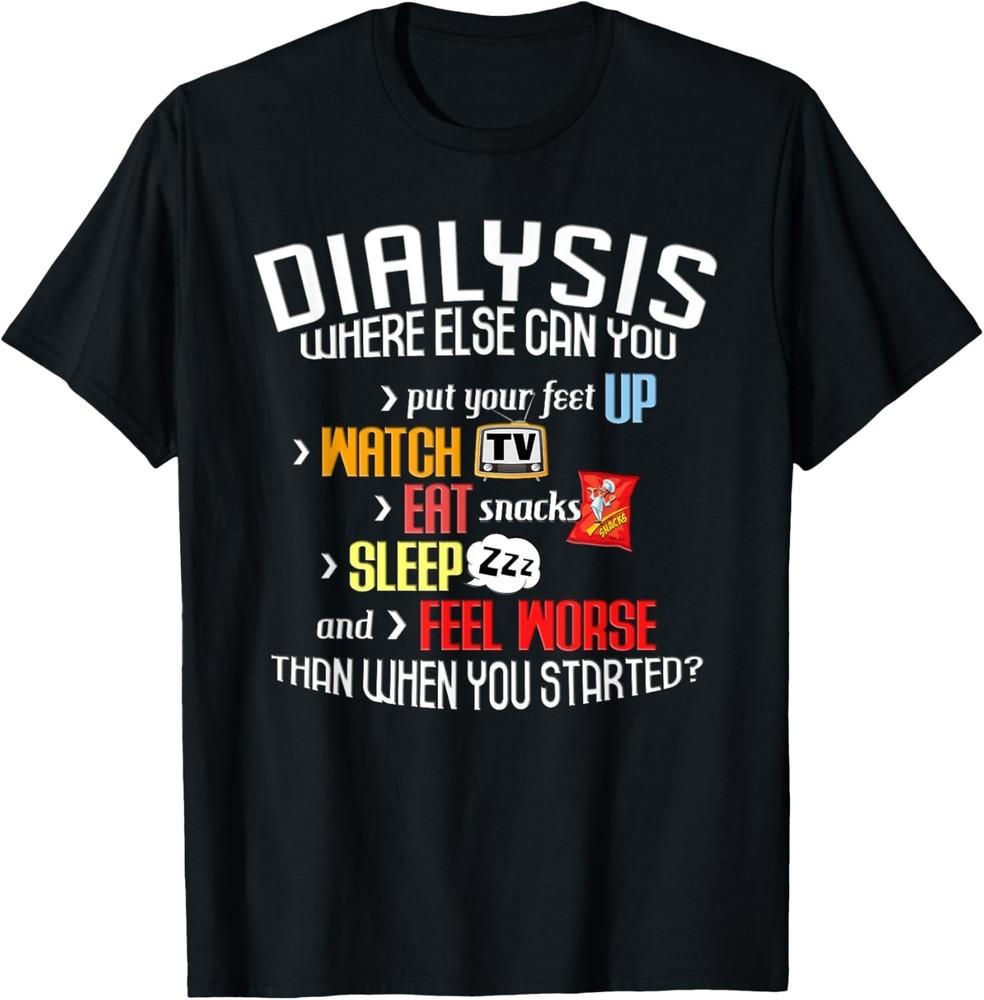 

Funny Dialysis Shirt about Dialysis Day a Dialysis Patient Gift Unisex T-Shirt 4XL
