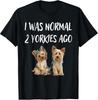 I Was Normal 2 Yorkies Ago Funny Dog Lover Men Women T-Shirt
