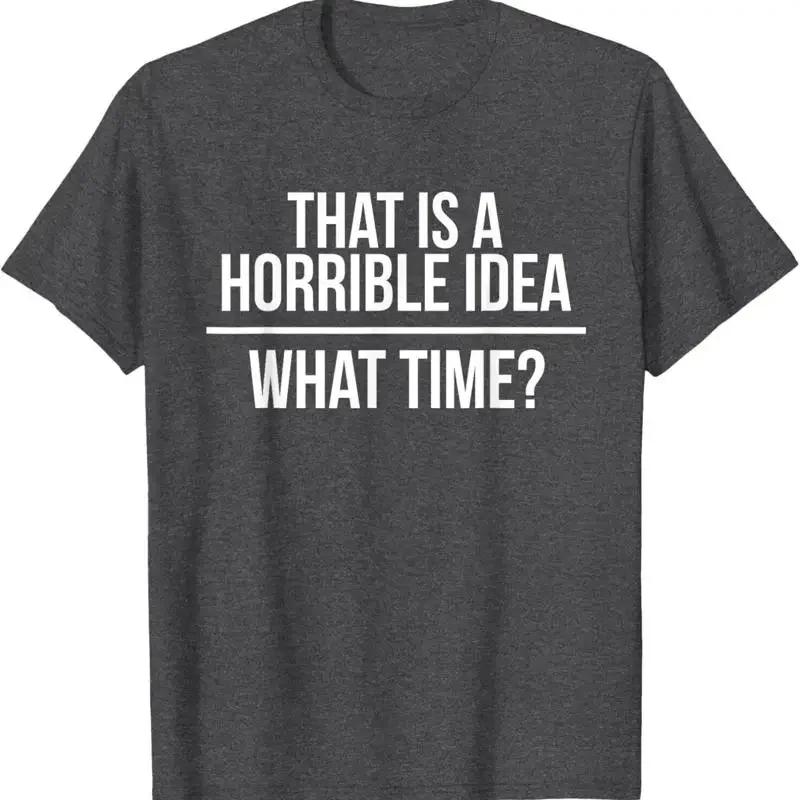 That Is A Horrible Idea What Time Funny Troublemaker T Shirt