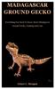 წიგნი Madagascar Ground Gecko : Everything You Need To Know About Madagascar Ground Gecko, Training And Care