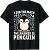 I Did the Math the Answer Is Penguin - Funny Penguin Lover Gift Unisex T-Shirt