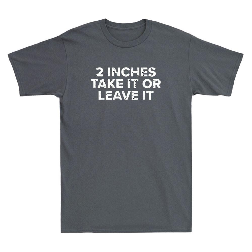 2 Inches Take It Or Leave It Funny Sarcastic Saying Unisexs Short Sleeve Tshirt