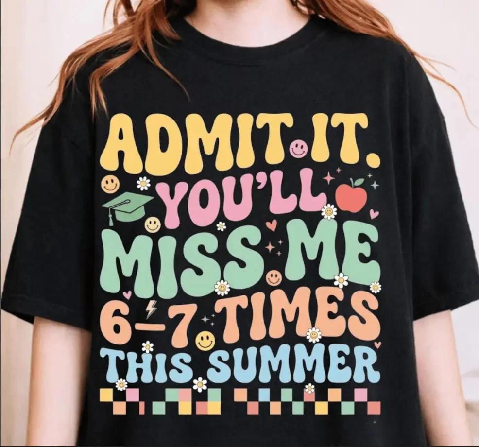 Admit It You ll Miss Me 6-7 Times This Summer T- Shirt, Funny Teacher Student 2XL