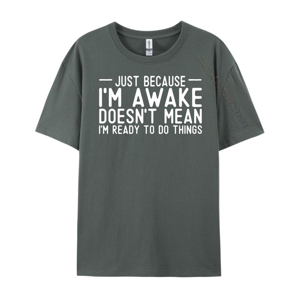 Teens Sarcastic Just Because I M Awake I M Not Ready To Do Vintage T Shirt Men T Shirt Homme Happy New Years