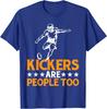 Kickers Are People Too T-Shirt
