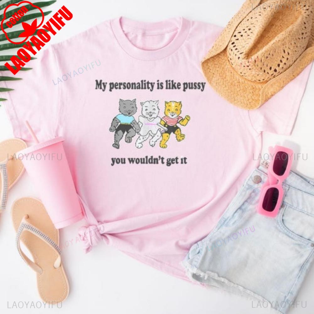 My Personality Is Like Pussy You Wouldnt Get It TShirt Humorous Stateunisext Tees Fun And Playful Apparel Unisex Streetwear