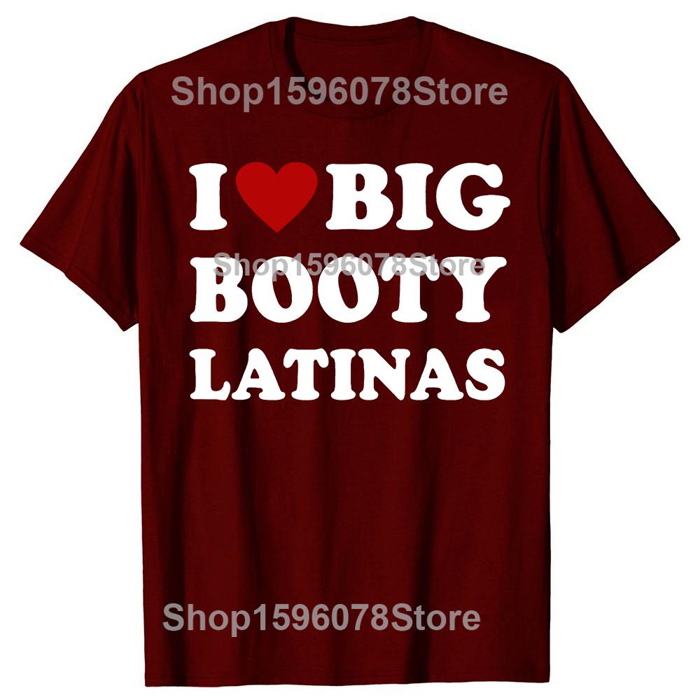 Funny I Love Big Booty Latinas T Shirts Men Women Pure Cotton Humor Streetwear Tee Shirt Short Sleeve Unisex Loose Clothing