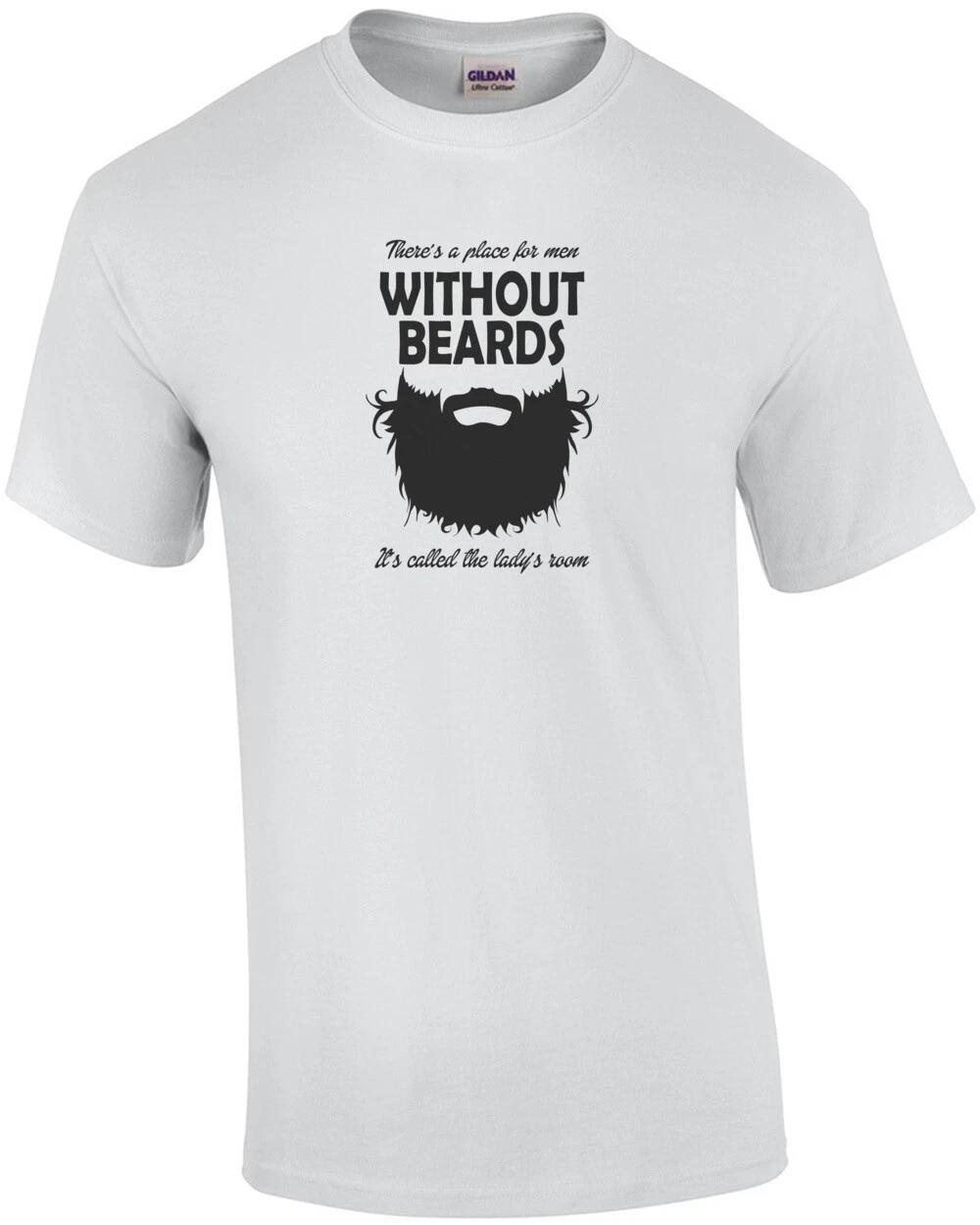 

Theres A Place For Men Without Beards It s Called The Ladys Room T-Shirt L