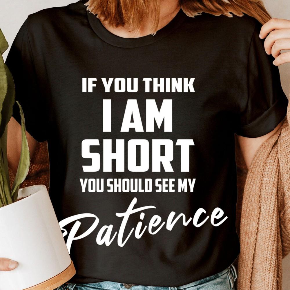 

If You Think Im Short You Should See My Patience Funny Womens TShirts Top #NED Unisex T-Shirt S