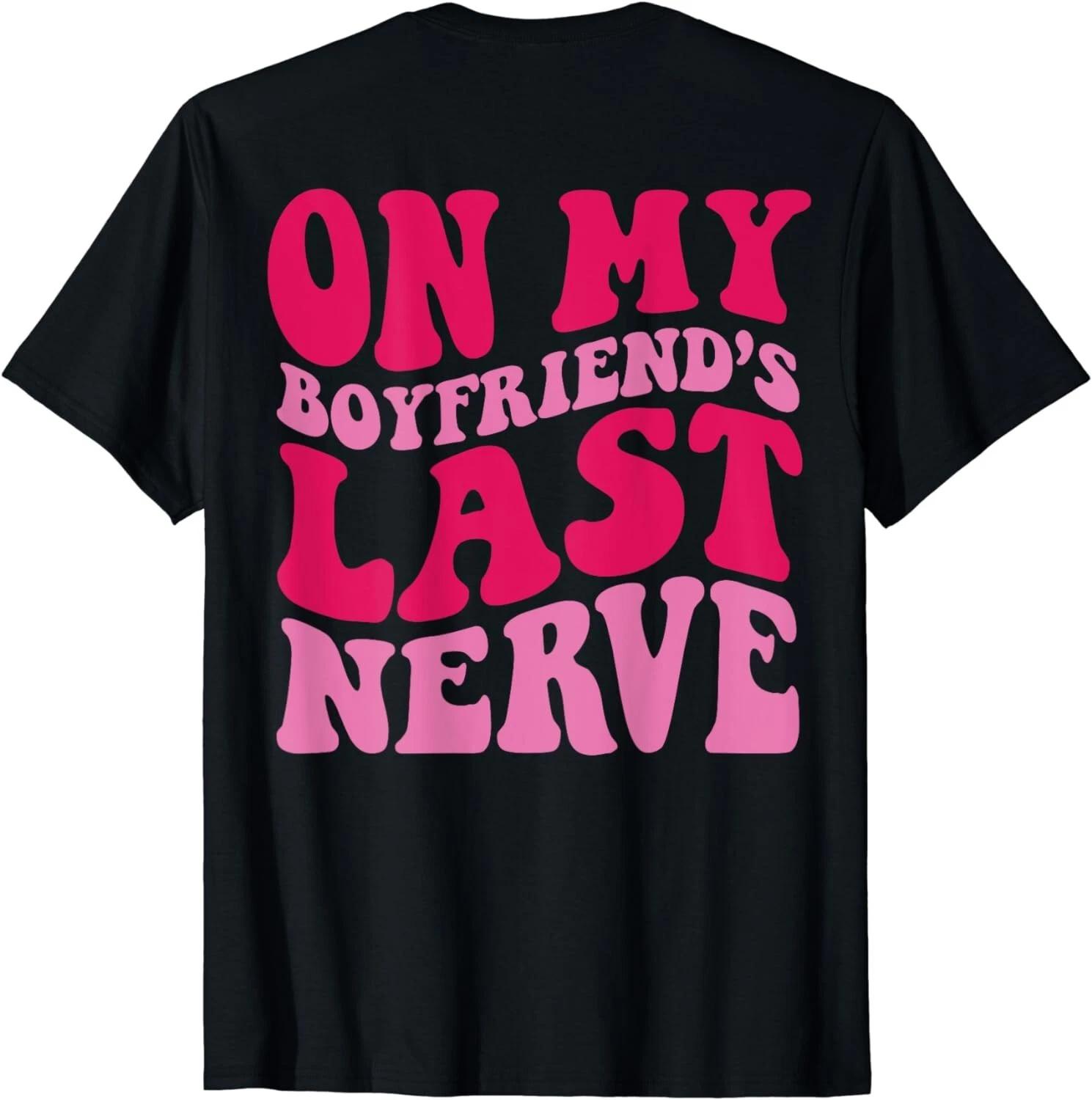 

On My boyfriend s Last Nerve (ON BACK) Gift Unisex T-Shirt 3XL