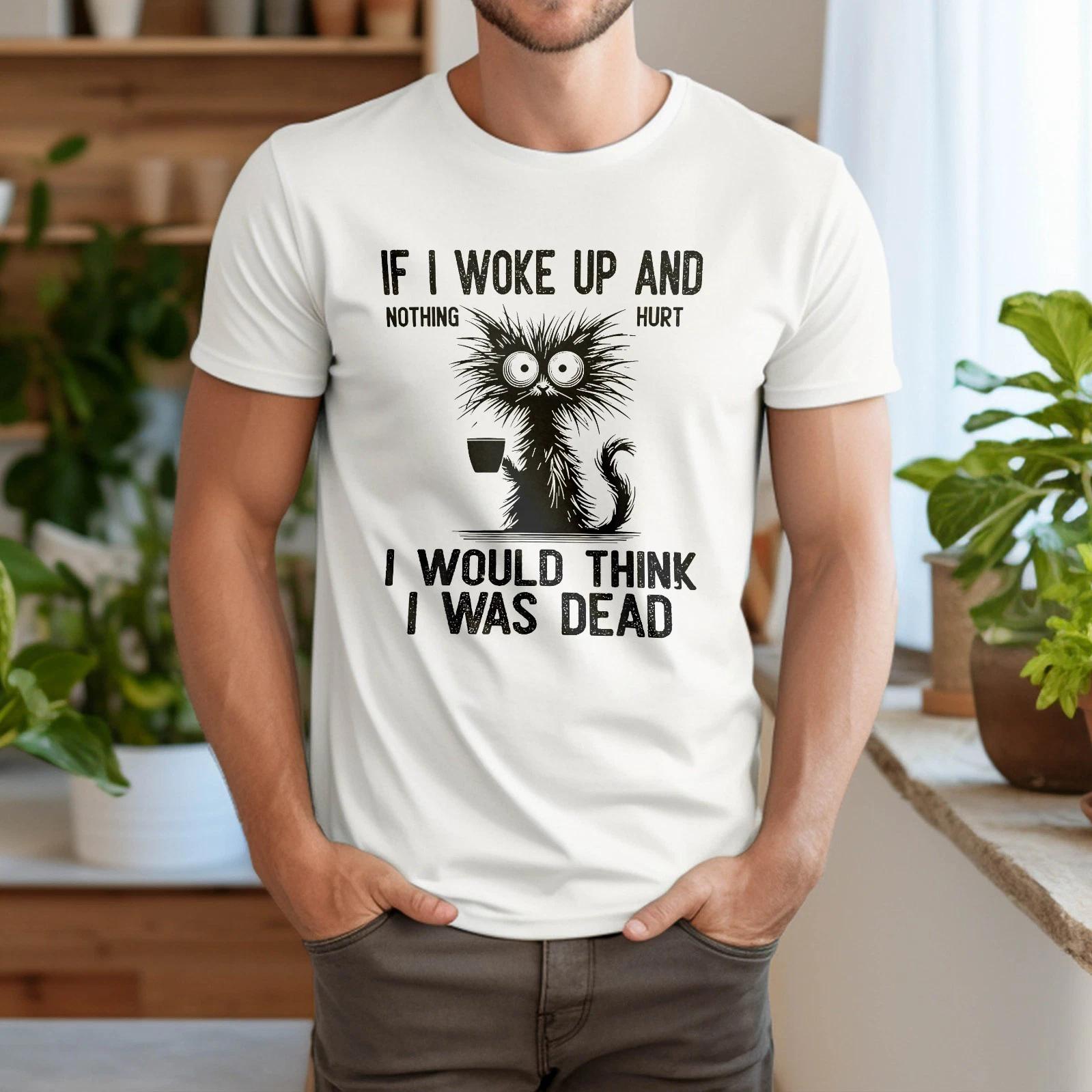 Cat If I Woke Up And Nothing Hurt I Would Think I Was Dead T-Shirt S