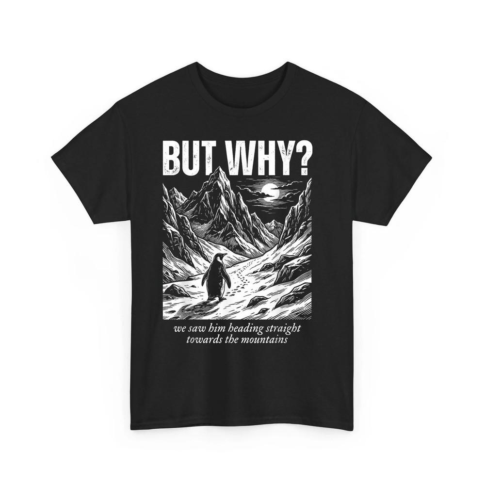Funny Penguin But Why Head Towards The Mountains Motivational Unisex TShirt Unisex T-Shirt L