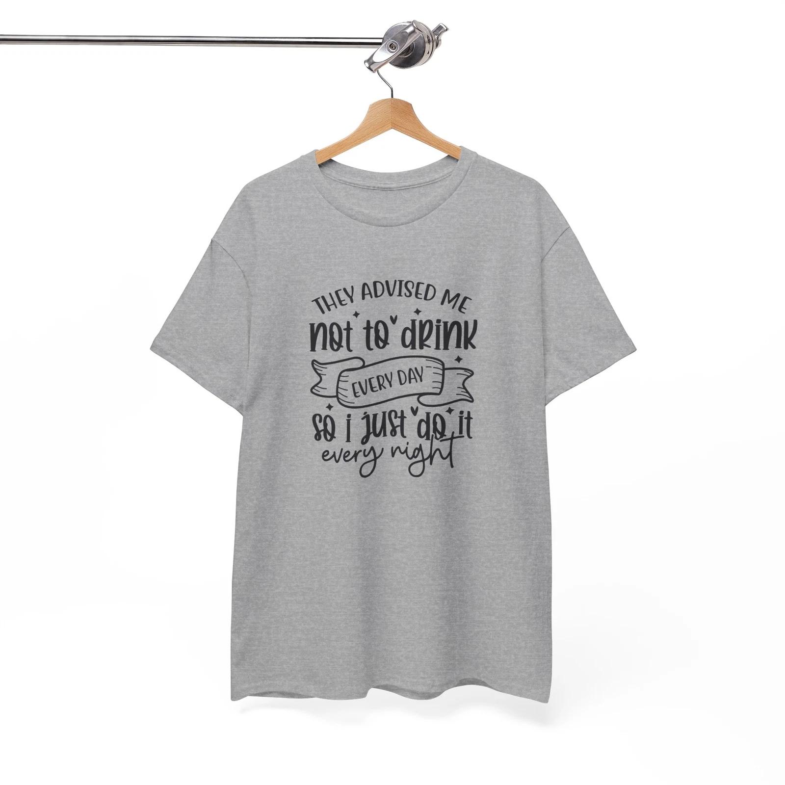 They advised me not to drink every day so i just do it every night T-Shirt 2XL