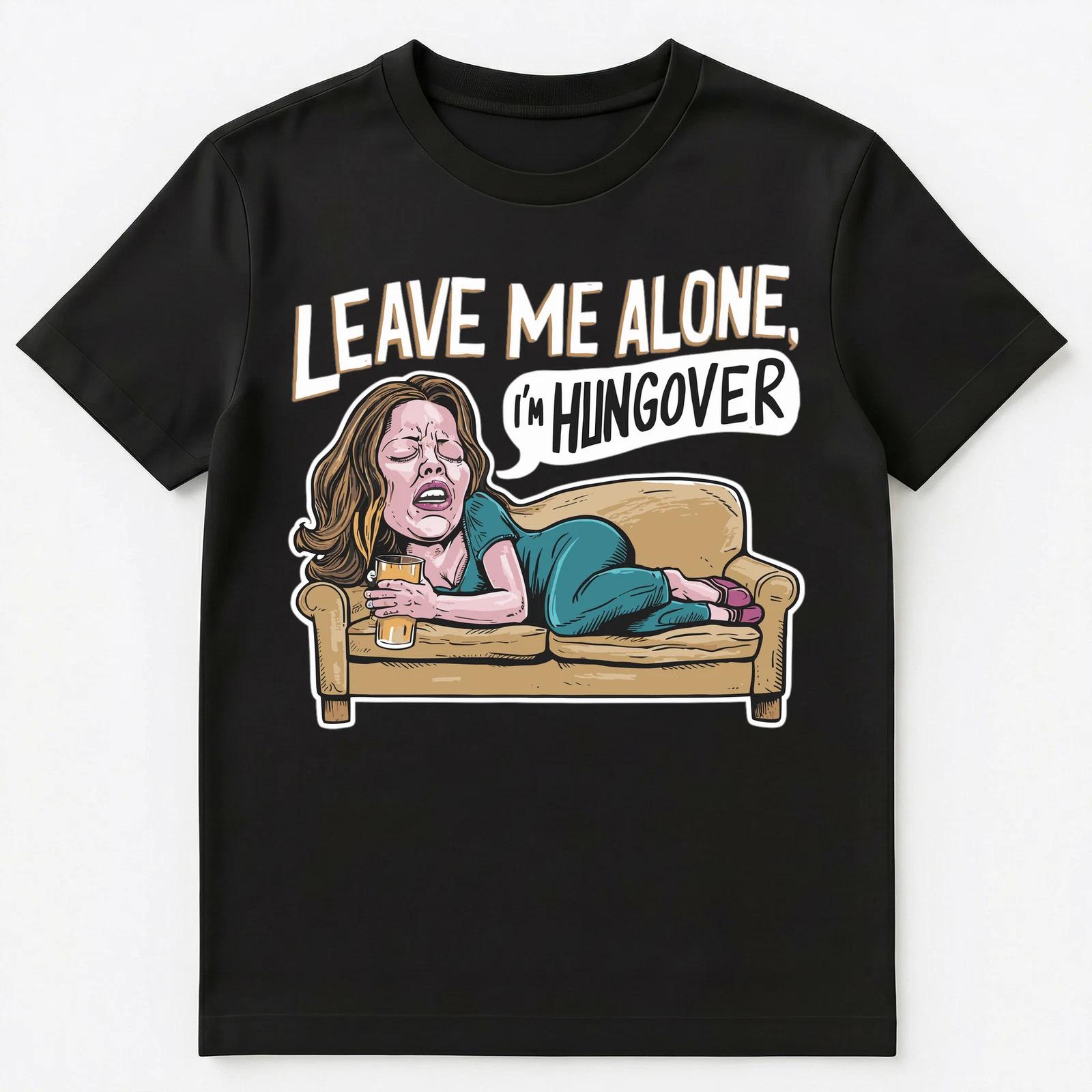 Leave Me Alone Im Hungover Funny Hangover Unisex T-Shirt 4XL