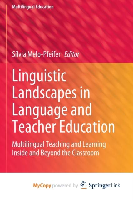 The Linguistic Landscapes In Language and Teacher Education : Multilingual Teaching and Learning Inside and Beyond the Classroom Book