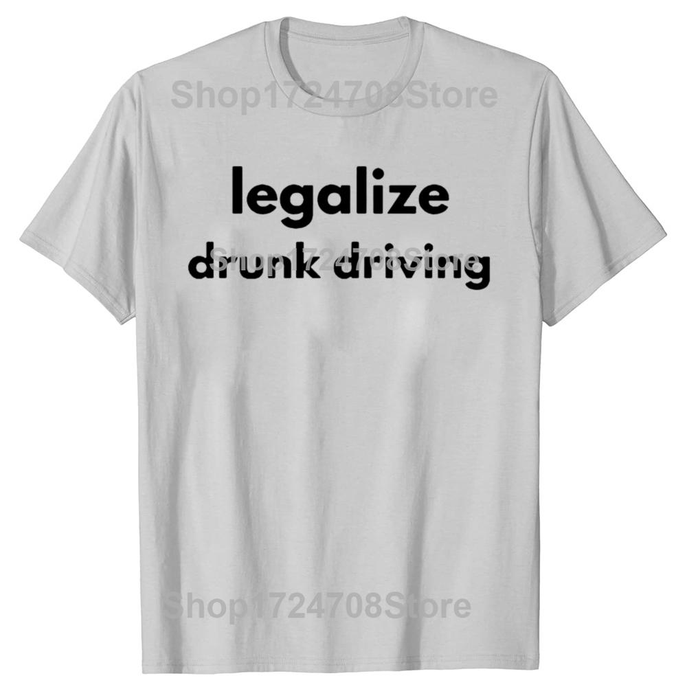 Legalize Drunk Driving Funny Graphic T-shirts Men Women's Fashion Casual Tshirt 100% Cotton Loose Oversized T Shirt