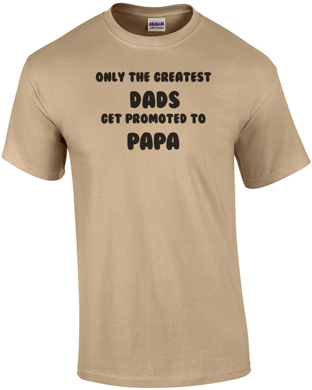 Only the Greatest Dads Get Promoted to Papa T-Shirt S
