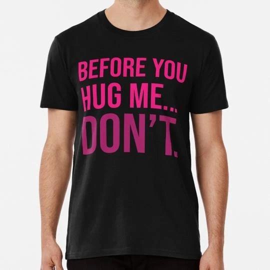 Before You Hug Me Don t Funny Gift Size S to 5XL Made in the USA T-shirt L