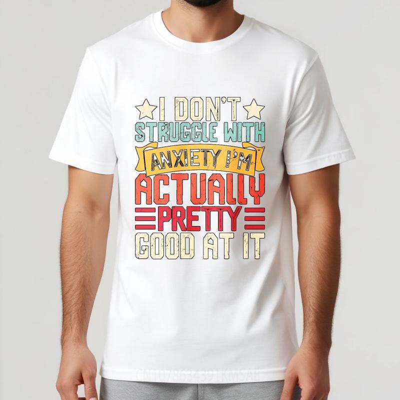Big Size Summer Man tshirt I Dont Struggle With Anxiety Im Actually Pretty Good At It Short Sleeve Workout O Neck Tee Shirt