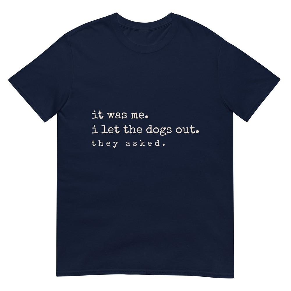 It Was Me I Let The Dogs Out They Asked Funny Dog Quote TShirt S