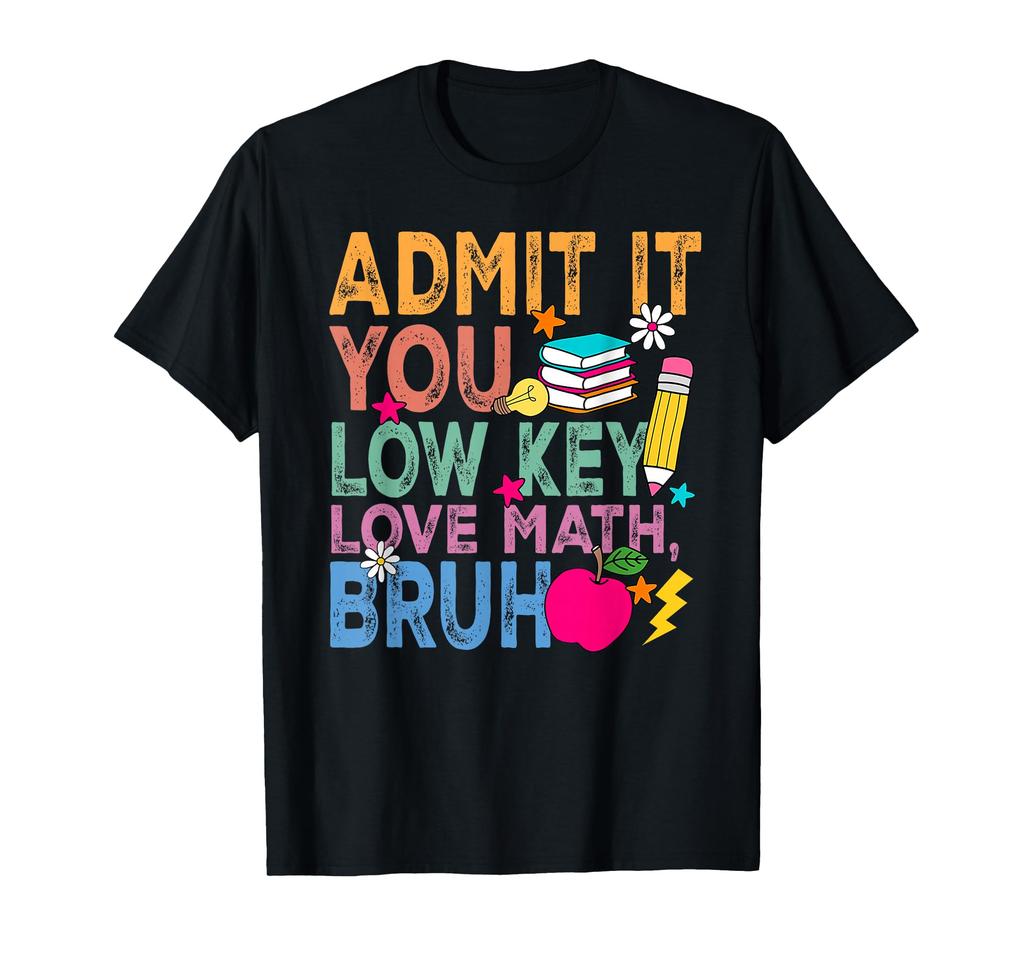 Admit It You Low Key Love Math Bruh Funny Math Teacher TShirt Men Womens Summer Fashion Breathable Round Neck Short Sleeve Top