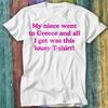My Niece Went To Greece And All I Got Was This Lousy T Shirt Top Tee 503