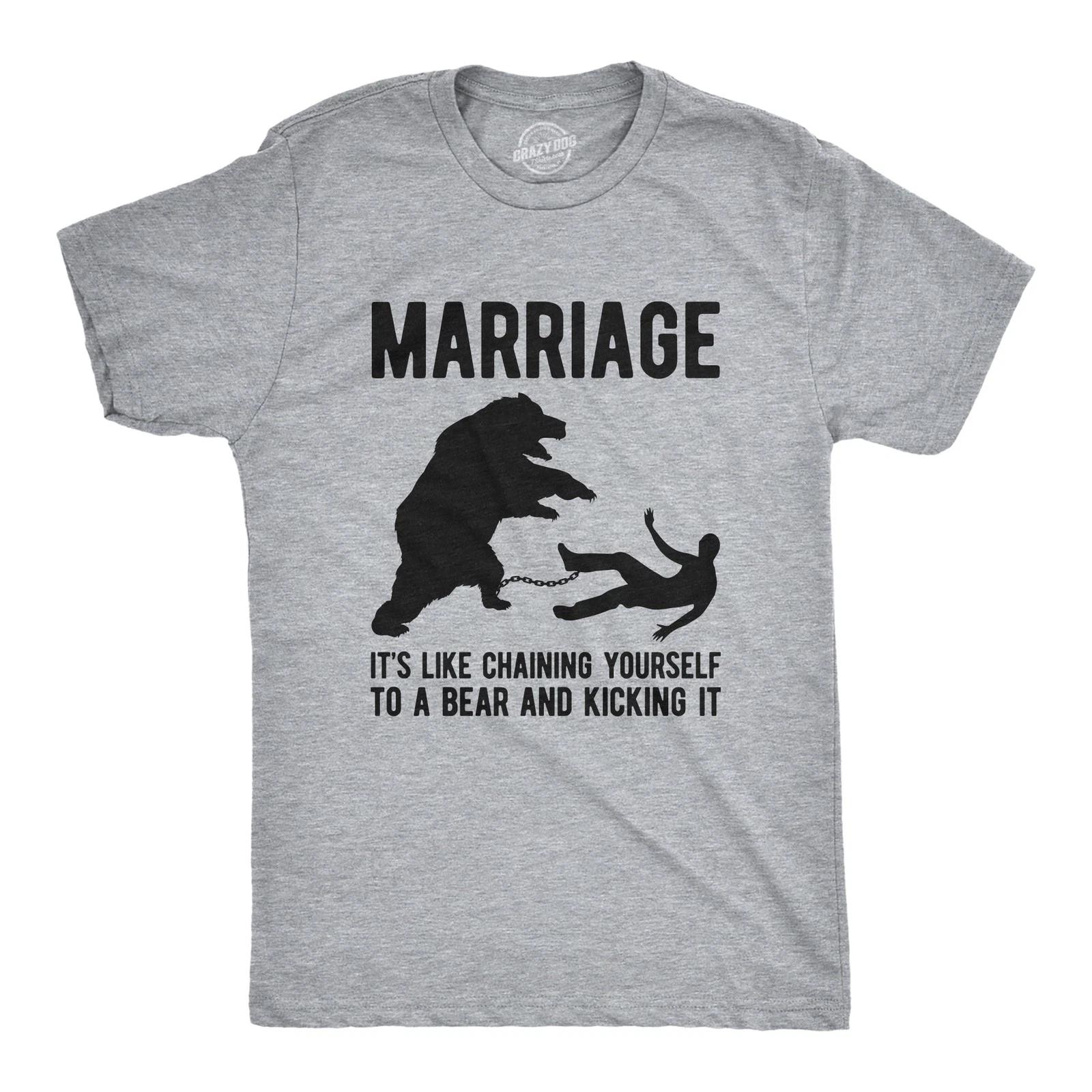 Mens Marriage Like Chaining Yourself to A Bear and Kicking It T Shirt Funny S