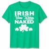 St Patricks Day Funny Irish You Were Naked Mens Womens T-Shirt