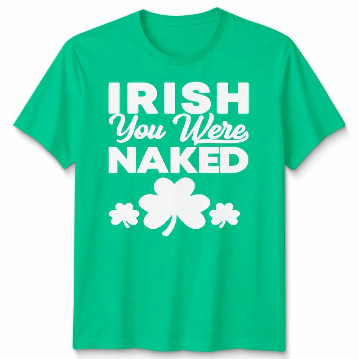 St Patricks Day Funny Irish You Were Naked Mens Womens T-Shirt L