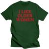 I Like Older Women T-shirt Funny Humor Geek Men Women Clothing EU Size 100% Cotton Casual O-neck Summer Unisex T Shirts