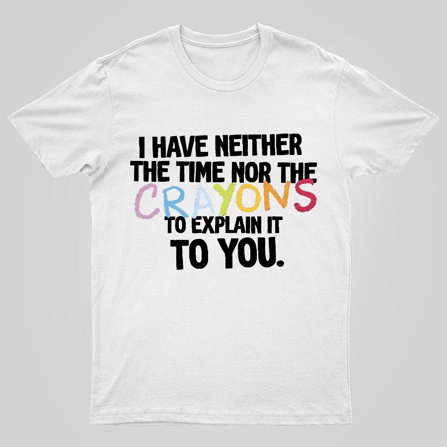 NEITHER THE TIME NOR THE CRAYONS Geeky T-Shirt