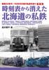 Walking Through Local Private Railways from the 1950s To the 1960s Volume 1: Hokkaido Private Railways That Disappeared from Timetables